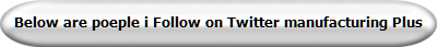 Below are poeple i Follow on Twitter manufacturing Plus